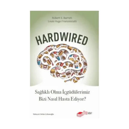 Hardwired: Sağlıklı Olma İçgüdülerimiz Bizi Nasıl Hasta Ediyor?