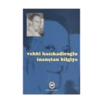 Vehbi Hacıkadiroğlu İnançtan Bilgiye