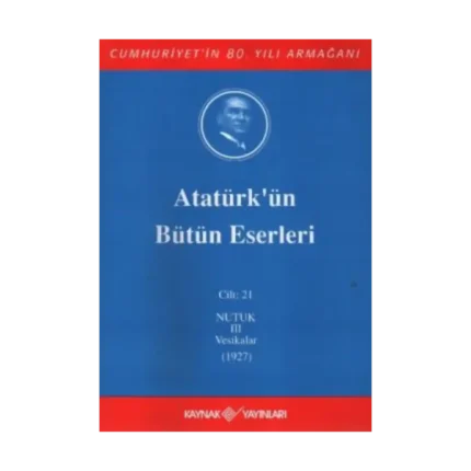 Atatürk'ün Bütün Eserleri Cilt: 21 (Nutuk 3 - Vesikalar 1927)