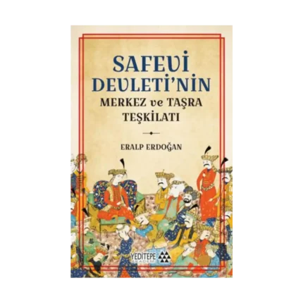 Safevi Devleti’nin Merkez ve Taşra Teşkilatı