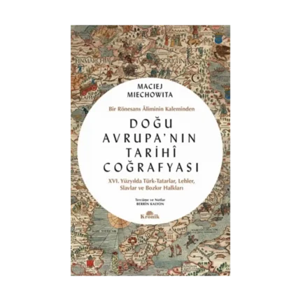 Doğu Avrupa'nın Tarihi Coğrafyası - Bir Rönesans Aliminin Kaleminden
