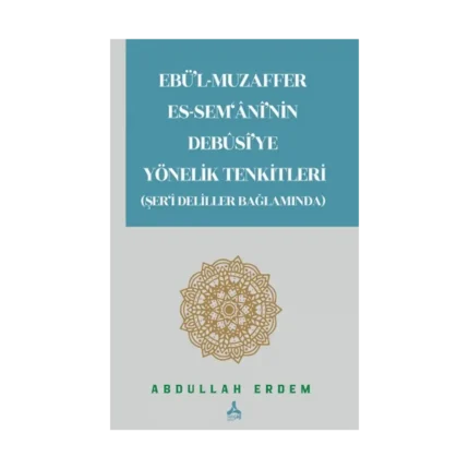 Ebü'l-Muzaffer Es-Sem'ani'nin Debusi'ye Yönelik Tenkitleri (Şer'i Deliller Bağlamında)