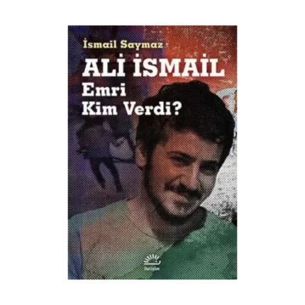 Ali İsmail: Emri Kim Verdi?