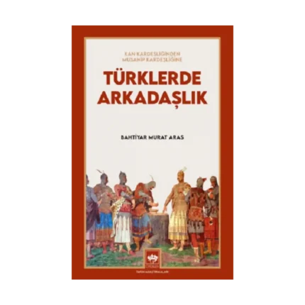 Türklerde Arkadaşlık - Kan Kardeşliğinden Musahip Kardeşliğine