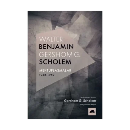 Walter Benjamin - Gershom Scholem Mektuplaşmalar 1932-1940