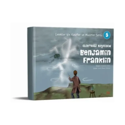 Elektriği Keşfeden Benjamin Franklin - Çocuklar için Kaşifler ve Mucitler Serisi 5
