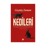 Geçmiş Zaman Kedileri Türk Edebiyatından Kedi Metinleri (1870-1950)