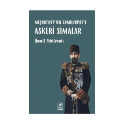 Meşrutiyetten Cumhuriyete Askeri Simalar