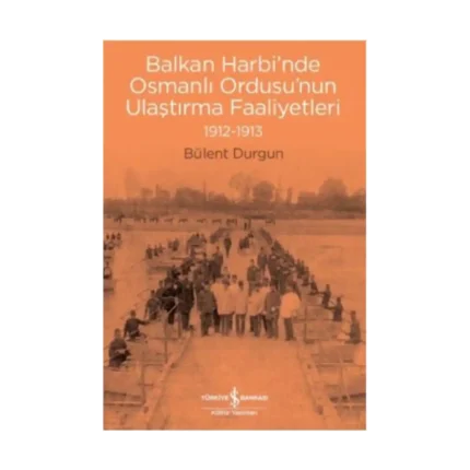 Balkan Harbi'nde Osmanlı Ordusu'nun Ulaştırma Faaliyetleri 1912-1913