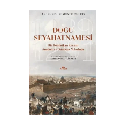Doğu Seyahatnamesi Bir Dominikan Keşişin Anadolu ve Ortadoğu Yolculuğu, 1289-1291