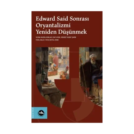 Edward Said Sonrasi Oryantalizmi Yeniden Düşünmek