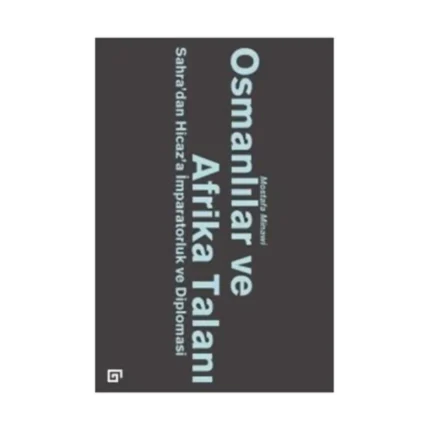 Osmanlılar ve Afrika Talanı Sahra’dan Hicaz’a İmparatorluk ve Diplomasi