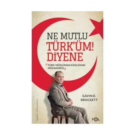 Ne Mutlu Türk’üm Diyene  –Türk-Müslüman Kimliğinin Müzakeresi–