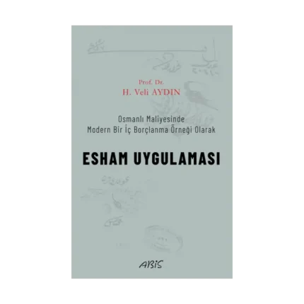 Osmanlı Maliyesinde Modern Bir İç Borçlanma Örneği Olarak ESHAM UYGULAMASI