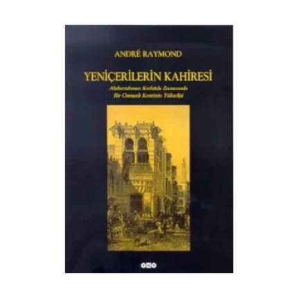 Yeniçerilerin Kahiresi Abdurrahman Kethüda Zamanında Bir Osmanlı Kentinin Yükselişi