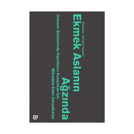 Ekmek Aslanın Ağzında: Osmanlı Şehirlerinde Hayatlarını Kazanmak İçin Mücadele Eden Zanaatkarlar