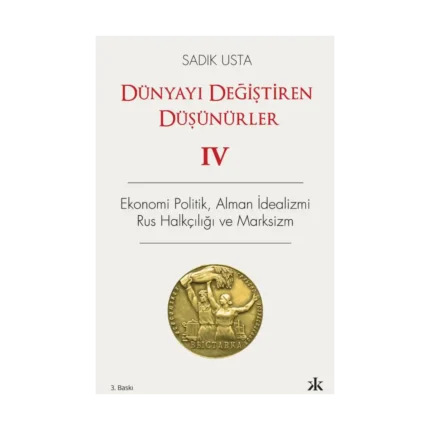 Dünyayı Değiştiren Düşünürler 4 - Ekonomi Politik  Alman İdealizmi Rus Halkçılığı ve Marksizm