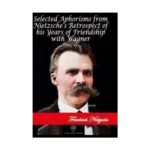 Selected Aphorisms from Nietzsche's Retrospect of his Years of Friendship with Wagner