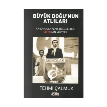 Büyük Doğu'nun Atlıları - Anılar, Olaylar, Belgelerle MTTB'nin Yüz Yılı