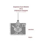Esquisse D’une Histoire De La Litterature Française / Des origines au 18e Siecle