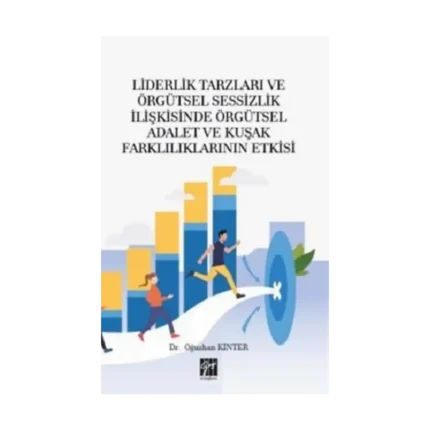 Liderlik Tarzları ve Örgütsel Sessizlik İlişkisinde Örgütsel Adalet ve Kuşak Farklılıklarının Etkisi