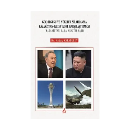 Güç Olgusu ve Nükleer Silahlanma Kazakistan Kuzey Kore Karşılaştırması ( Kazakistan Saha Araştırması )