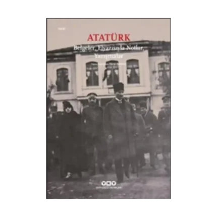 Atatürk: Belgeler, Elyazısıyla Notlar, Yazışmalar