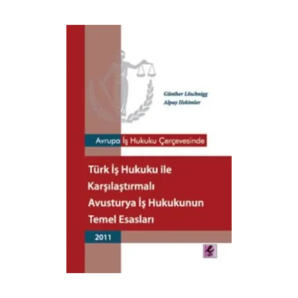 Avrupa İş Hukuku Çerçevesinde Türk İş Hukuku ile Karşılaştırmalı Avusturya İş Hukukunun Temel Esasları - 2011