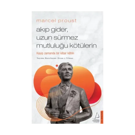 Marcel Proust - Akıp Gider, Uzun Sürmez Mutluluğu Kötülerin