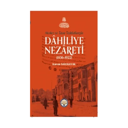 Merkez Ve Taşra Teşkilatlarıyla Dahiliye Nezareti (1836-1922) (Ciltli)