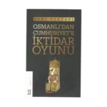Osmanlı'dan Cumhuriyet'e İktidar Oyunu