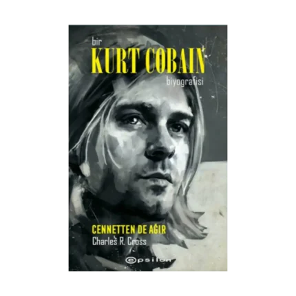 Bir Kurt Cobain Biyografisi: Cennetten de Ağır