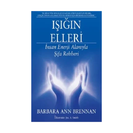 Işığın Elleri : İnsan Enerji Alanıyla Şifa Rehberi