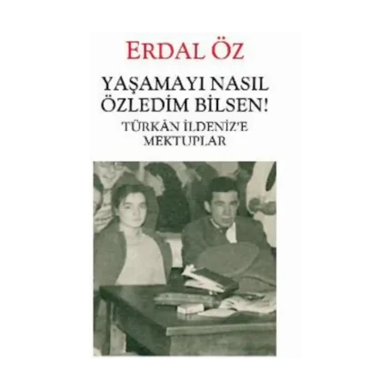 Yaşamayı Nasıl Özledim Bilsen! - Türkan İldeniz’e Mektuplar