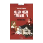 Tarihten ve Günümüzden Klasik Müzik Yazıları - IV