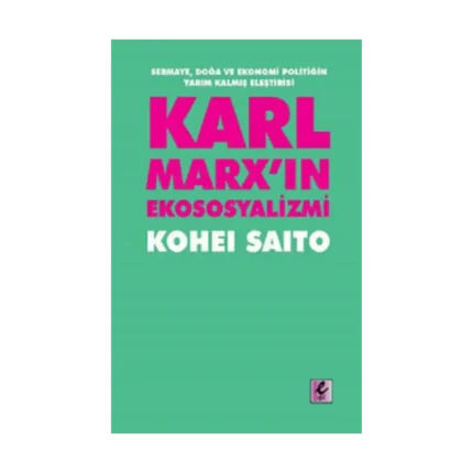 Karl Marx'ın Ekososyalizmi - Sermaye, Doğa ve Ekonomi Politiğin Yarım Kalmış Eleştirisi