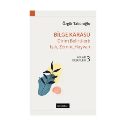 Bilge Karasu – Dirim Belirtileri: Işık, Zemin, Hayvan Anlatı Desenleri - 3