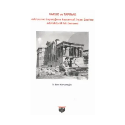 Varlık ve Tapınak - Eski Yunan Tapınağının Kavramsal İnşası Üzerine Arkitektonik Bir Deneme