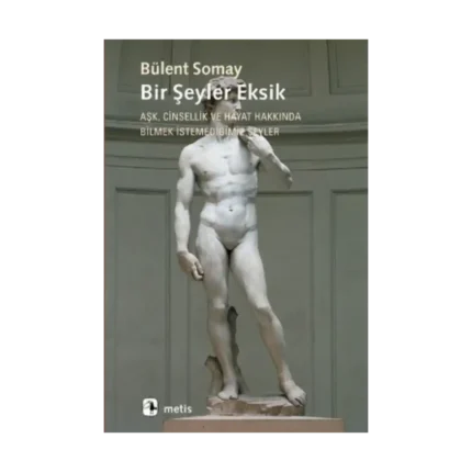 Bir Şeyler Eksik - Aşk, Cinsellik ve Hayat Hakkında Bilmek İstemediğimiz Şeyler