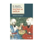 Sultan ve Sağlık - 3. Ahmed'in Hatt-ı Hümayünlarında