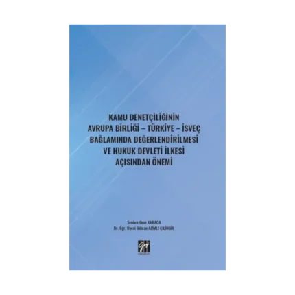 Kamu Denetçiliğinin Avrupa Birliği - Türkiye - İsveç Bağlamında Değerlendirilmesi ve Hukuk Devleti İlkesi Açısından Önemi