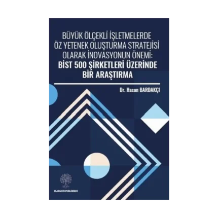 Büyük Ölçekli İşletmelerde Öz Yetenek Oluşturma Stratejisi Olarak İnovasyonun Önemi: Bist 500 Şirket