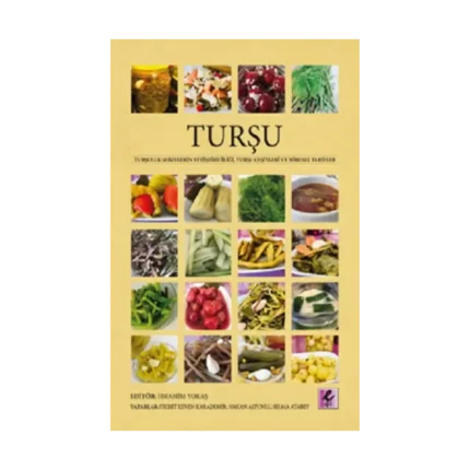 Turşu Turşuluk Sebzelerin Yetiştiriciliği, Turşu Çeşitleri ve Yöresel Tarifler