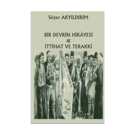Bir Devrin Hikayesi & İttihat ve Terakki