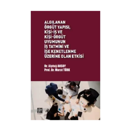 Algılanan Örgüt Yapısı, Kişi-İş ve Kişi-Örgüt Uyumunun İş Tatmini ve İşe Kenetlenme Üzerine Olan Etkisi