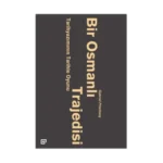 Bir Osmanlı Trajedisi: Tarihyazımının Tarihle Oyunu