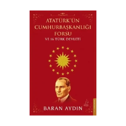 Atatürk’ün Cumhurbaşkanlığı Forsu ve 16 Türk Devleti