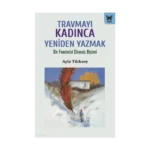 Travmayı Kadınca Yeniden Yazmak;Bir Feminist Direniş Biçimi