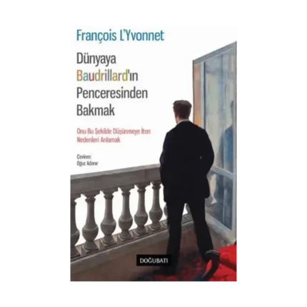 Dünyaya Baudrillard’in Penceresinden Bakmak