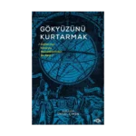 Gökyüzünü Kurtarmak -Galileo’nun Kilise’yle Mücadelesinden Bir Kesit